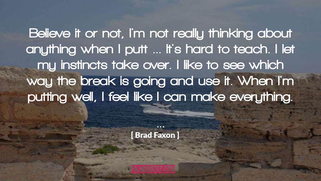 Brad Faxon Quotes: Believe it or not, I'm