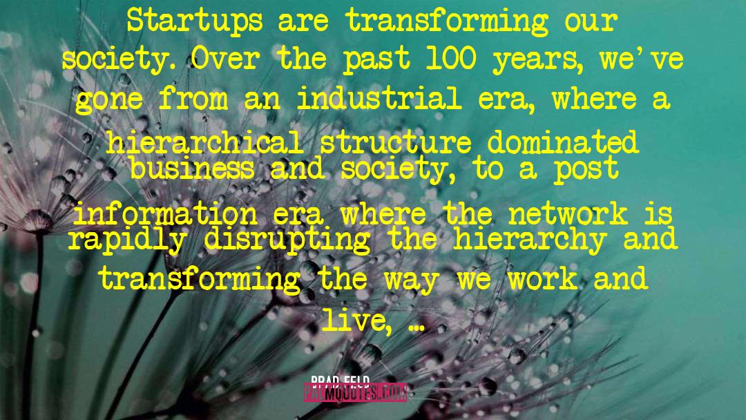 Brad Feld Quotes: Startups are transforming our society.