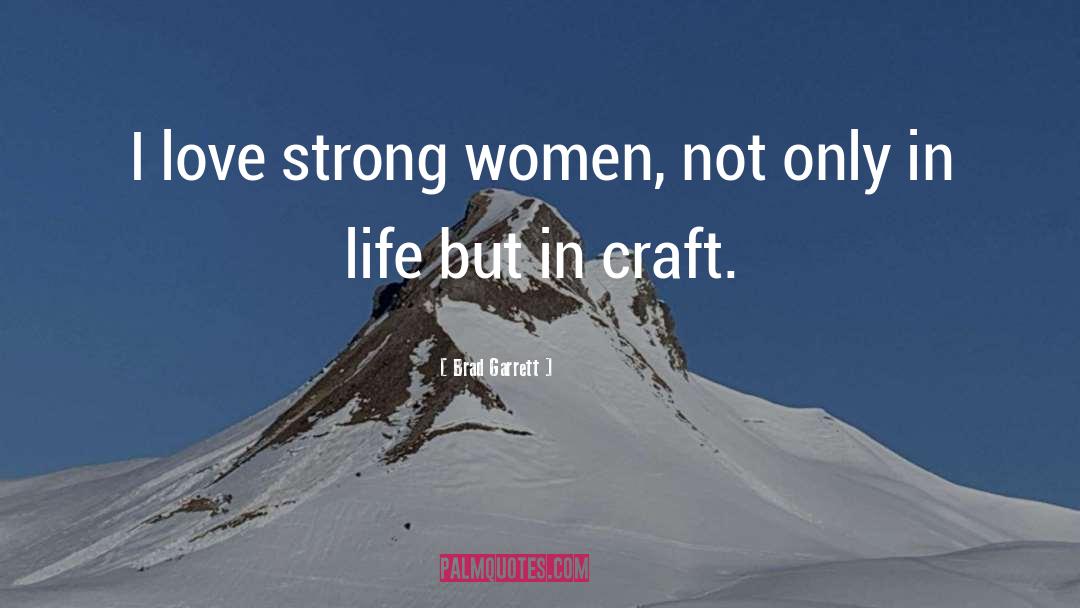 Brad Garrett Quotes: I love strong women, not