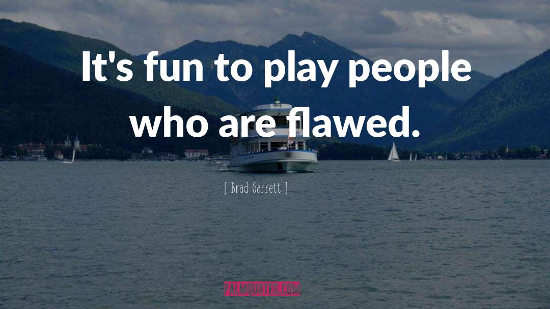 Brad Garrett Quotes: It's fun to play people