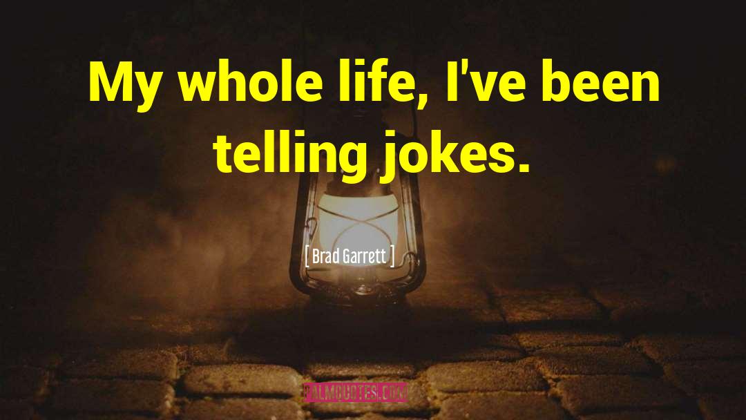 Brad Garrett Quotes: My whole life, I've been