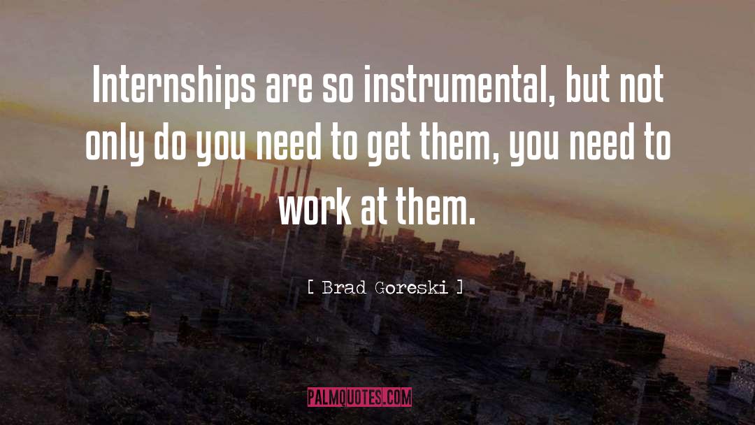 Brad Goreski Quotes: Internships are so instrumental, but