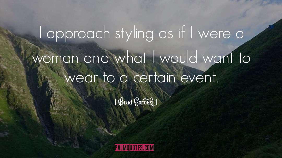 Brad Goreski Quotes: I approach styling as if