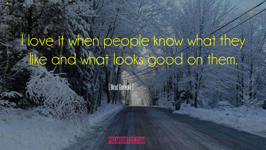 Brad Goreski Quotes: I love it when people