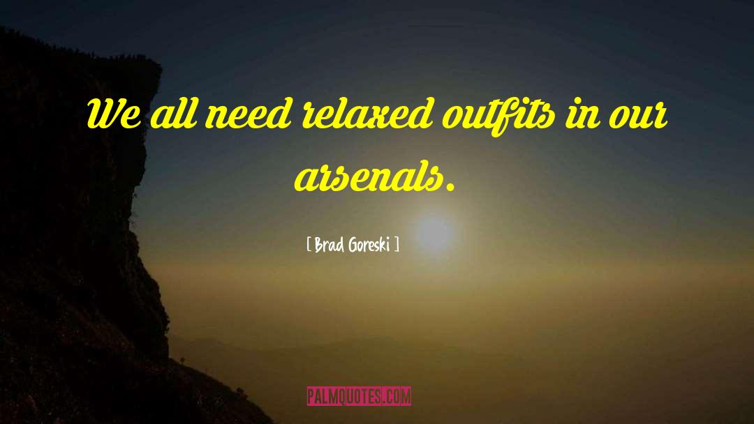 Brad Goreski Quotes: We all need relaxed outfits