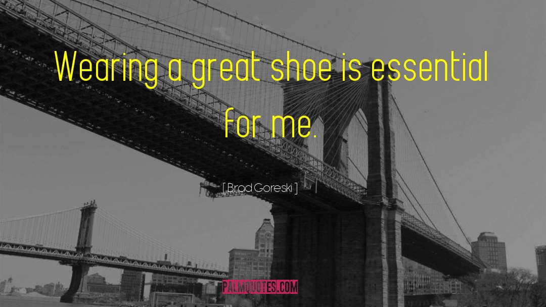 Brad Goreski Quotes: Wearing a great shoe is