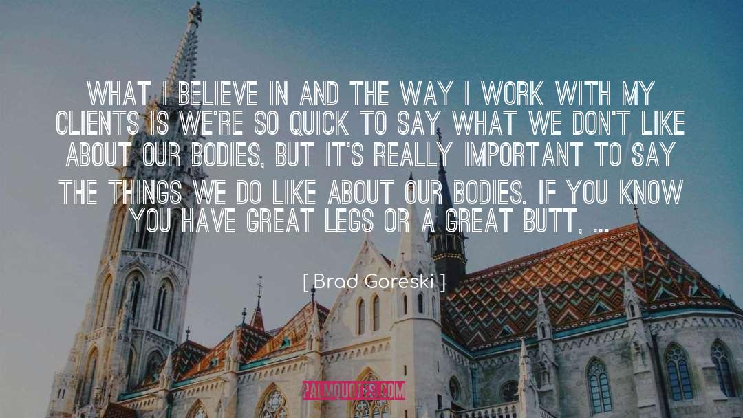Brad Goreski Quotes: What I believe in and