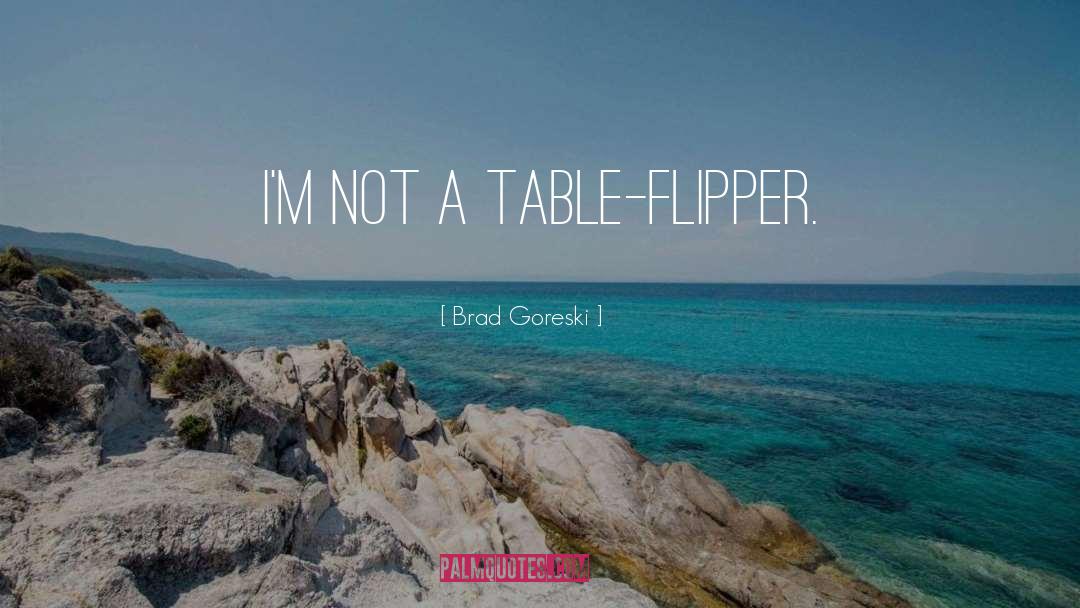 Brad Goreski Quotes: I'm not a table-flipper.