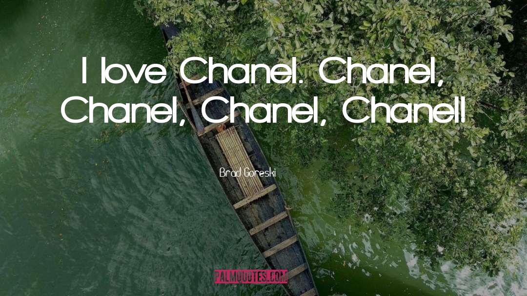 Brad Goreski Quotes: I love Chanel. Chanel, Chanel,