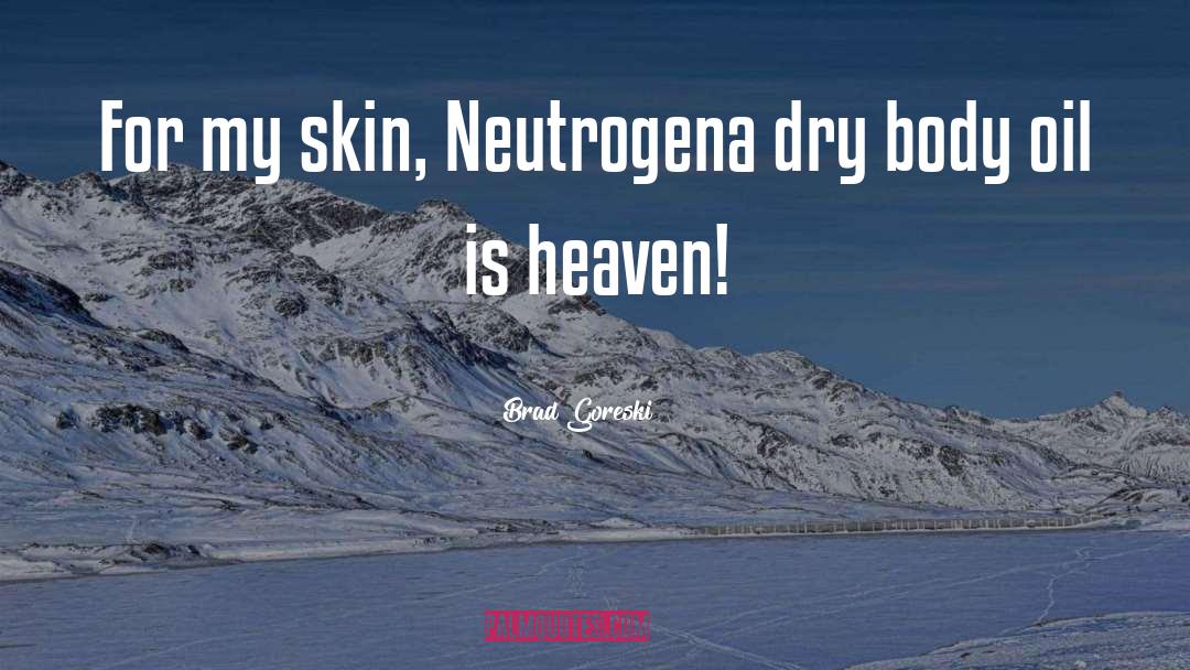 Brad Goreski Quotes: For my skin, Neutrogena dry