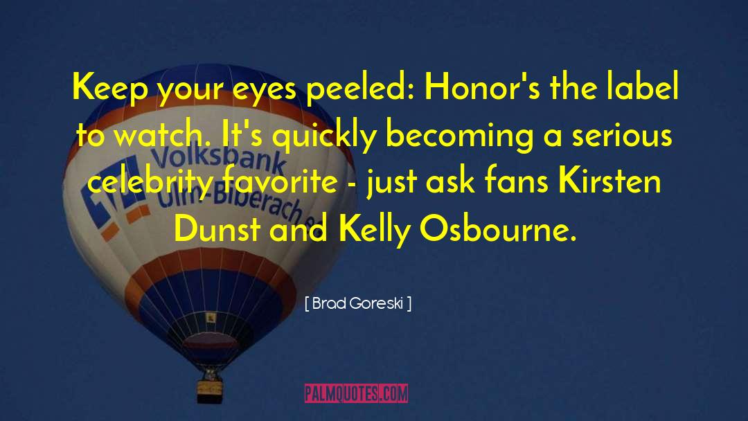 Brad Goreski Quotes: Keep your eyes peeled: Honor's