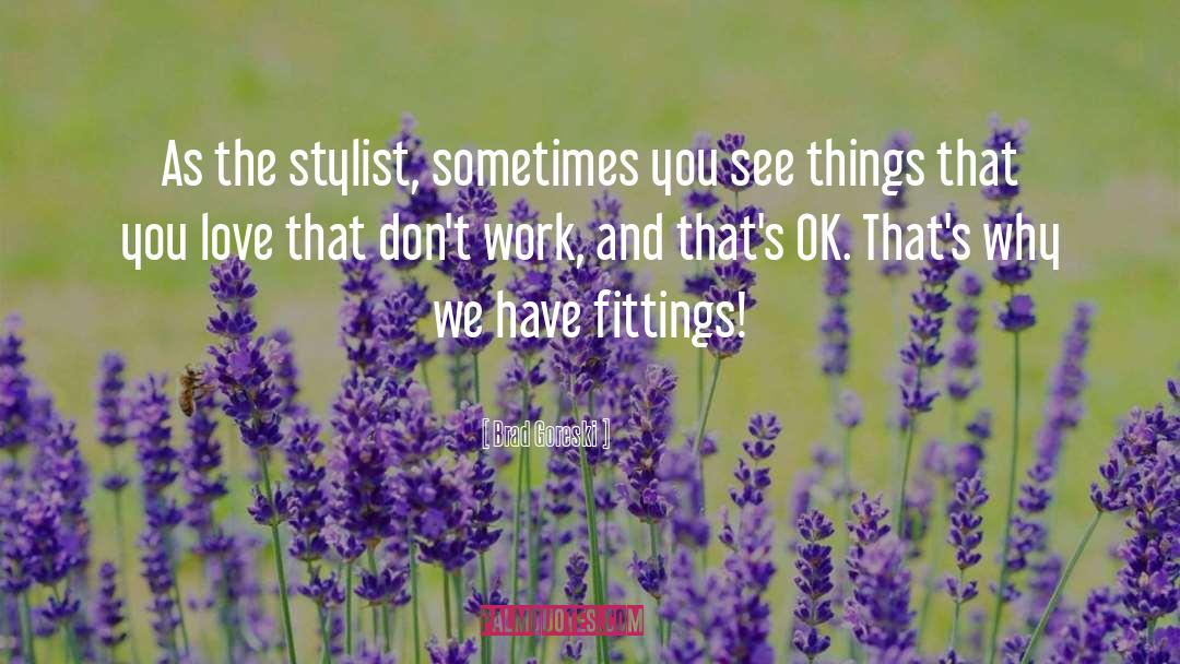 Brad Goreski Quotes: As the stylist, sometimes you