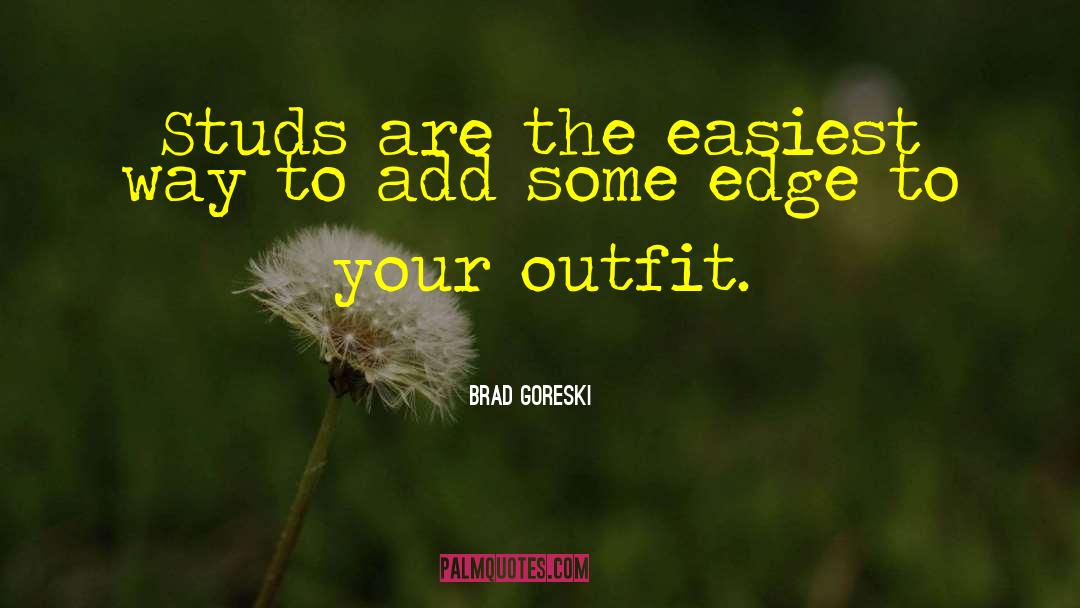 Brad Goreski Quotes: Studs are the easiest way
