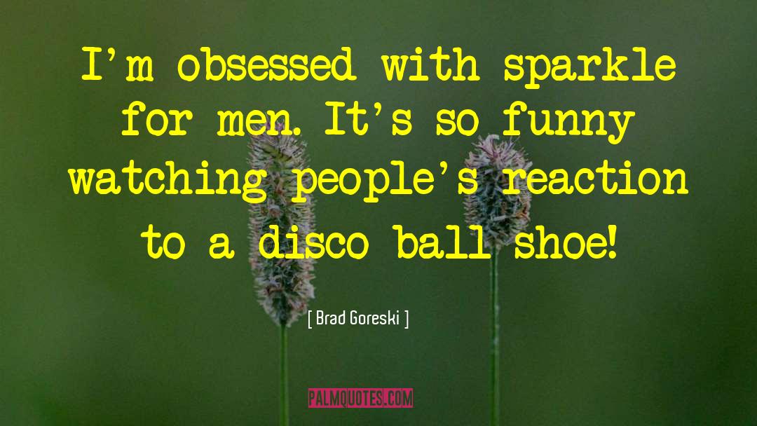 Brad Goreski Quotes: I'm obsessed with sparkle for