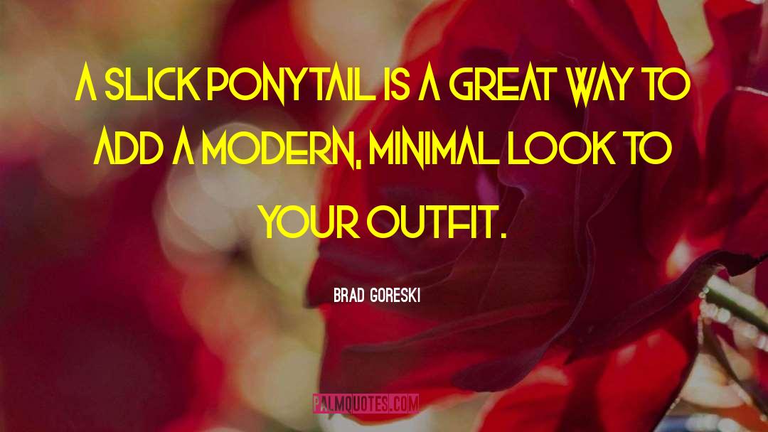 Brad Goreski Quotes: A slick ponytail is a