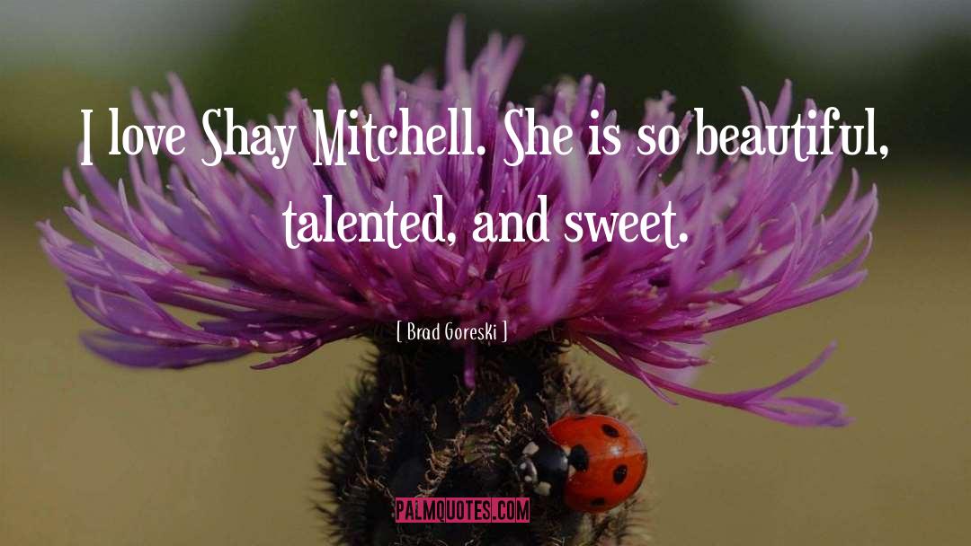Brad Goreski Quotes: I love Shay Mitchell. She