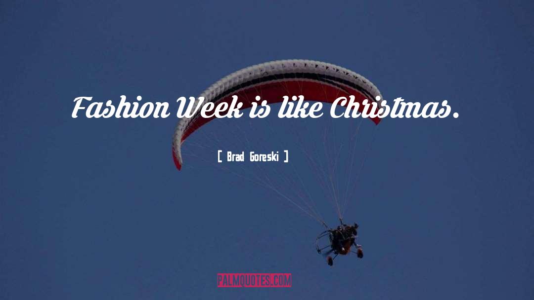 Brad Goreski Quotes: Fashion Week is like Christmas.