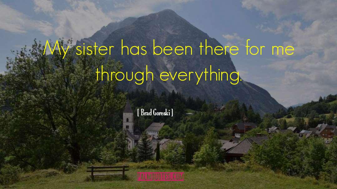 Brad Goreski Quotes: My sister has been there
