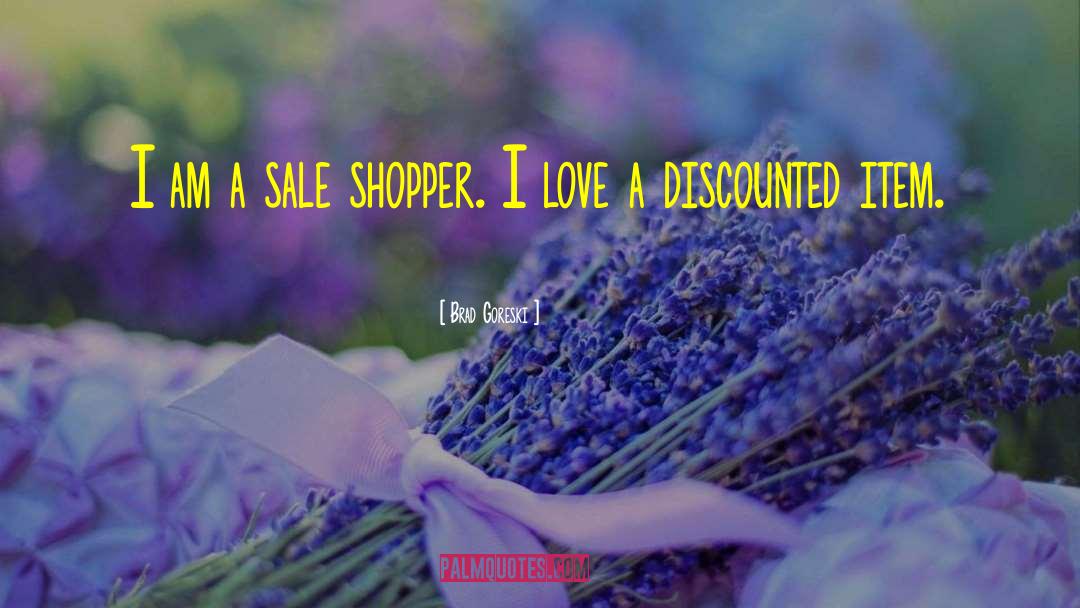 Brad Goreski Quotes: I am a sale shopper.