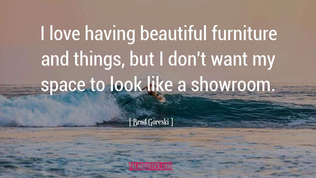 Brad Goreski Quotes: I love having beautiful furniture
