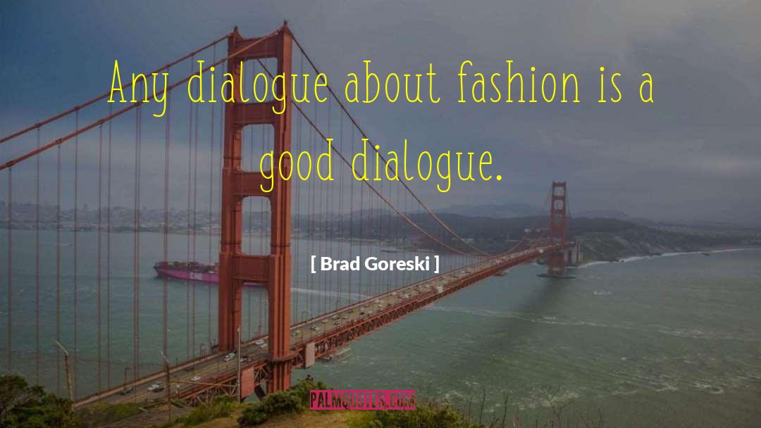 Brad Goreski Quotes: Any dialogue about fashion is