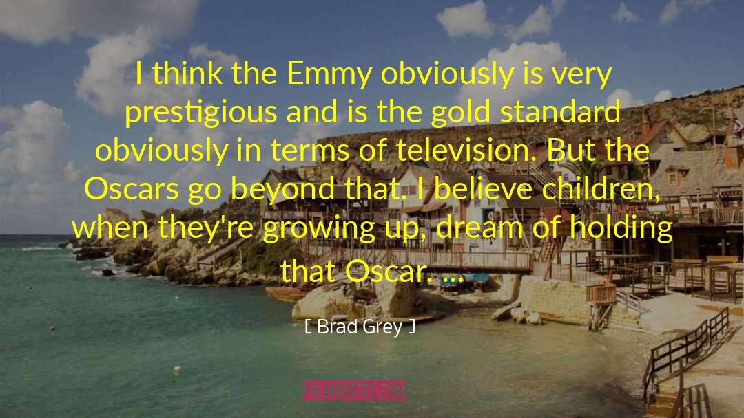 Brad Grey Quotes: I think the Emmy obviously