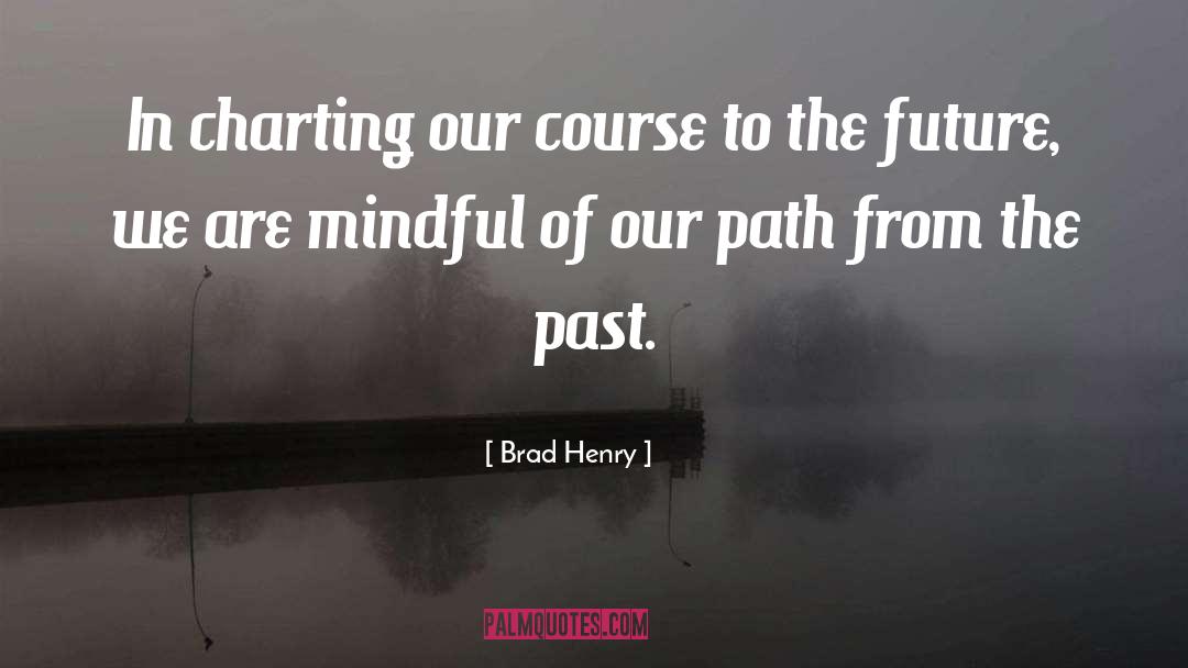 Brad Henry Quotes: In charting our course to