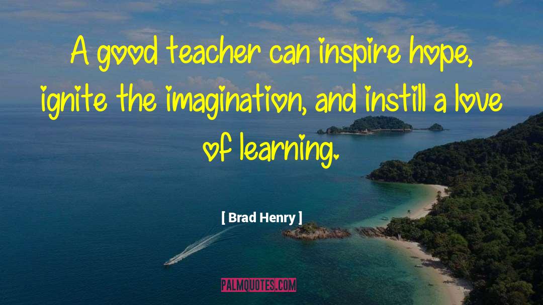 Brad Henry Quotes: A good teacher can inspire