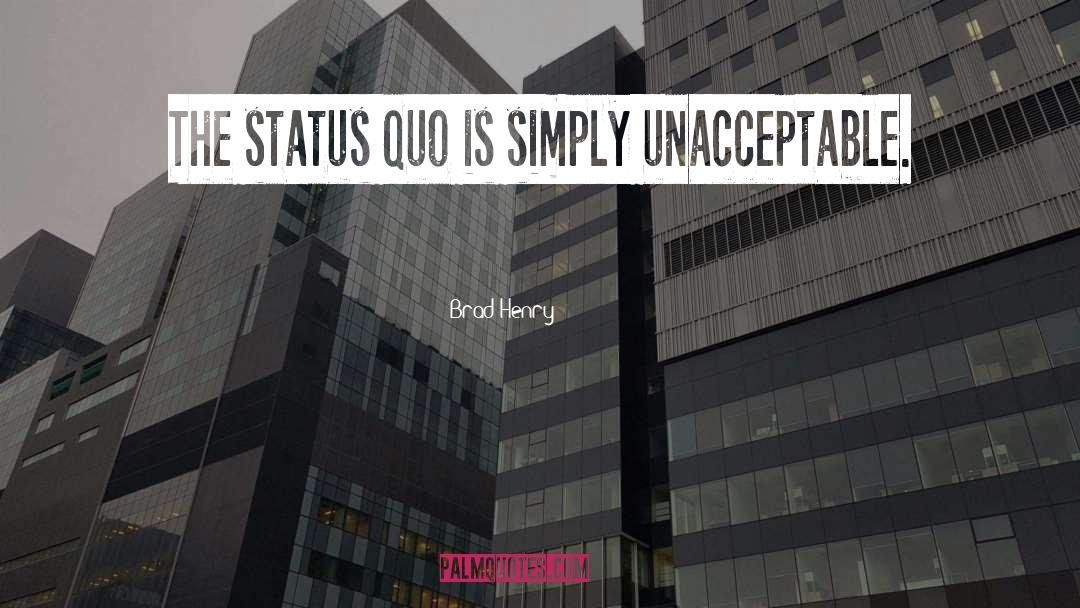 Brad Henry Quotes: The status quo is simply