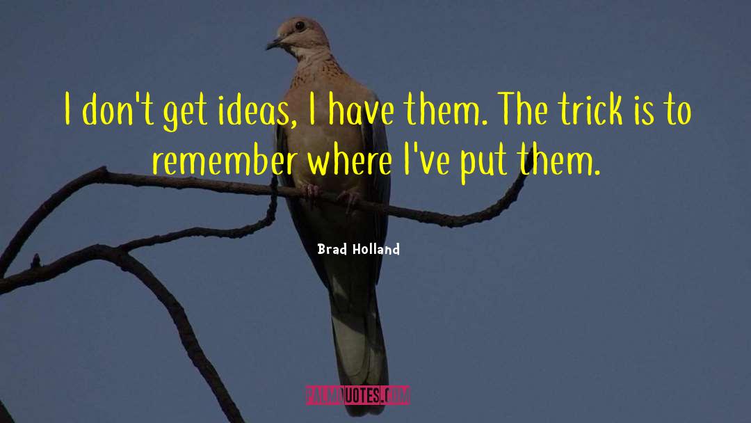 Brad Holland Quotes: I don't get ideas, I