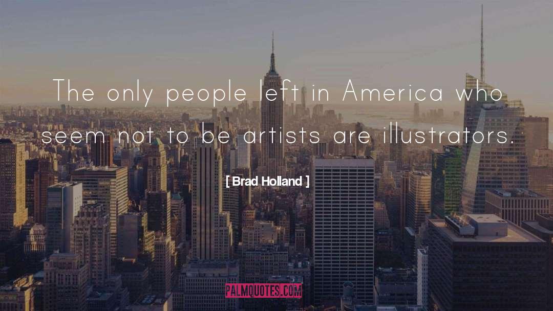 Brad Holland Quotes: The only people left in