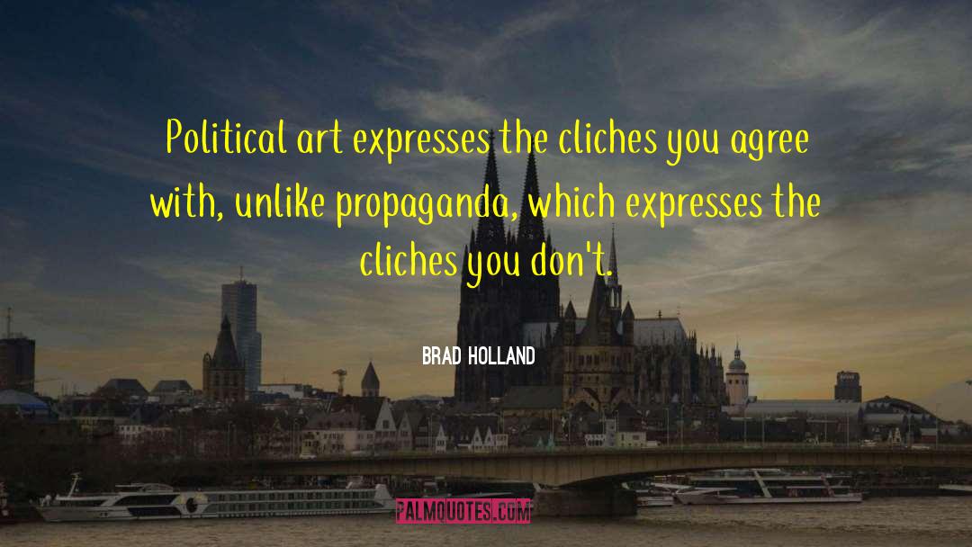 Brad Holland Quotes: Political art expresses the cliches
