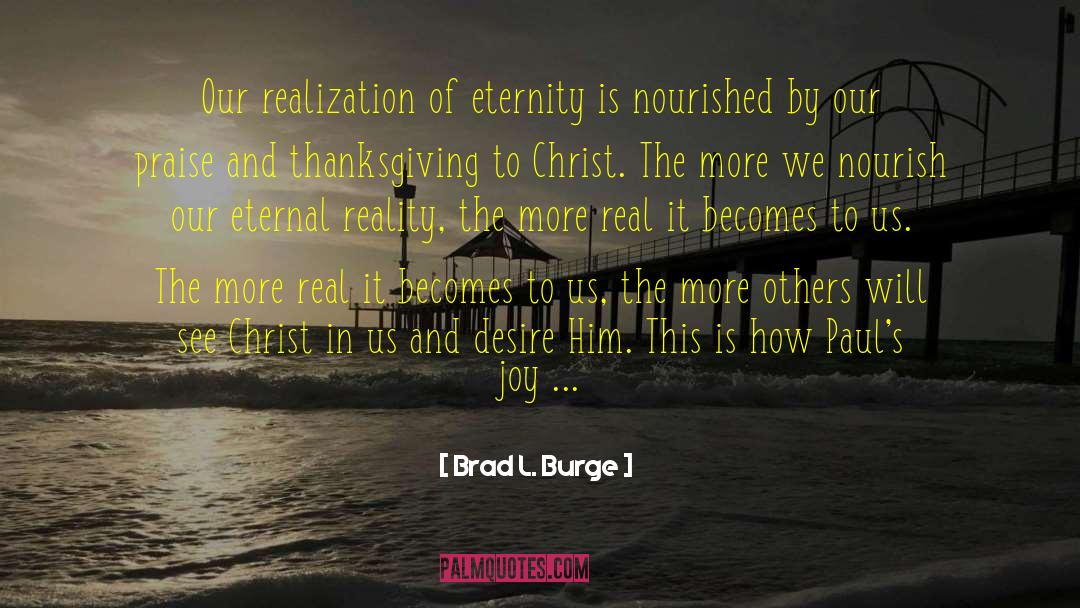 Brad L. Burge Quotes: Our realization of eternity is