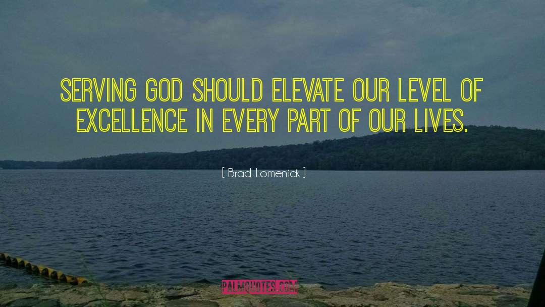 Brad Lomenick Quotes: Serving God should elevate our