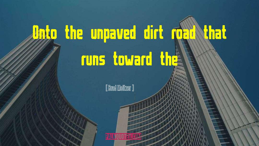 Brad Meltzer Quotes: Onto the unpaved dirt road