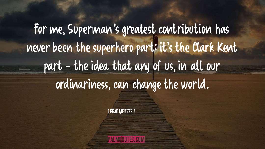 Brad Meltzer Quotes: For me, Superman's greatest contribution