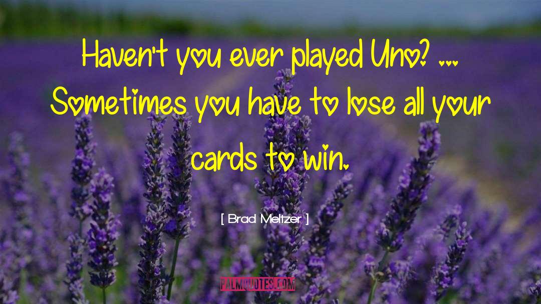 Brad Meltzer Quotes: Haven't you ever played Uno?