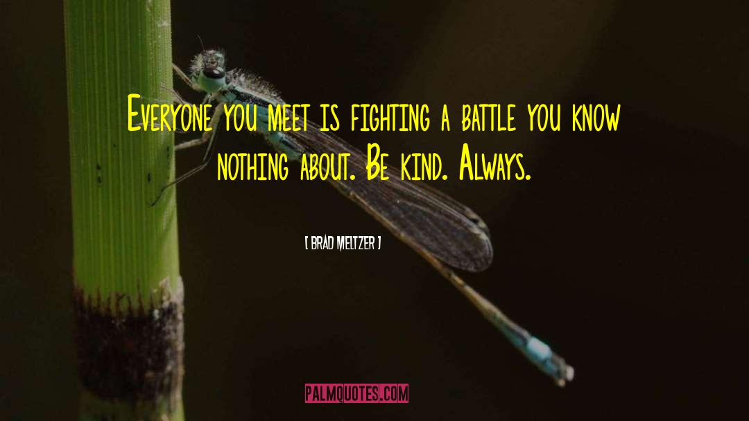 Brad Meltzer Quotes: Everyone you meet is fighting