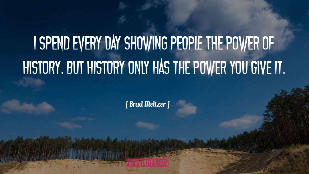 Brad Meltzer Quotes: I spend every day showing