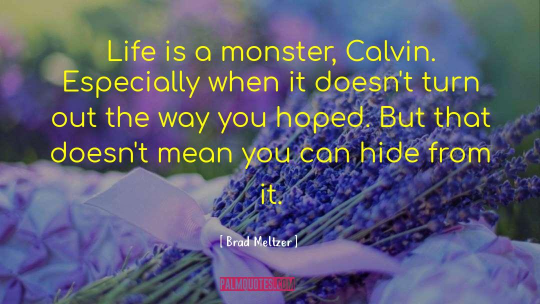 Brad Meltzer Quotes: Life is a monster, Calvin.