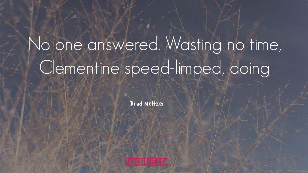 Brad Meltzer Quotes: No one answered. Wasting no