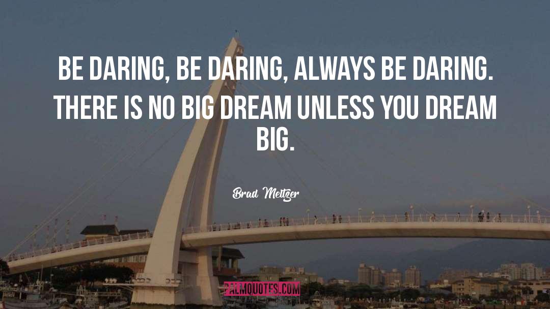 Brad Meltzer Quotes: Be daring, be daring, always