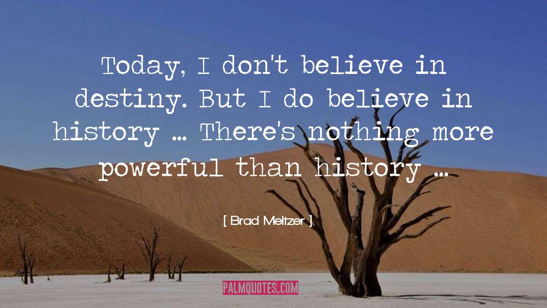 Brad Meltzer Quotes: Today, I don't believe in