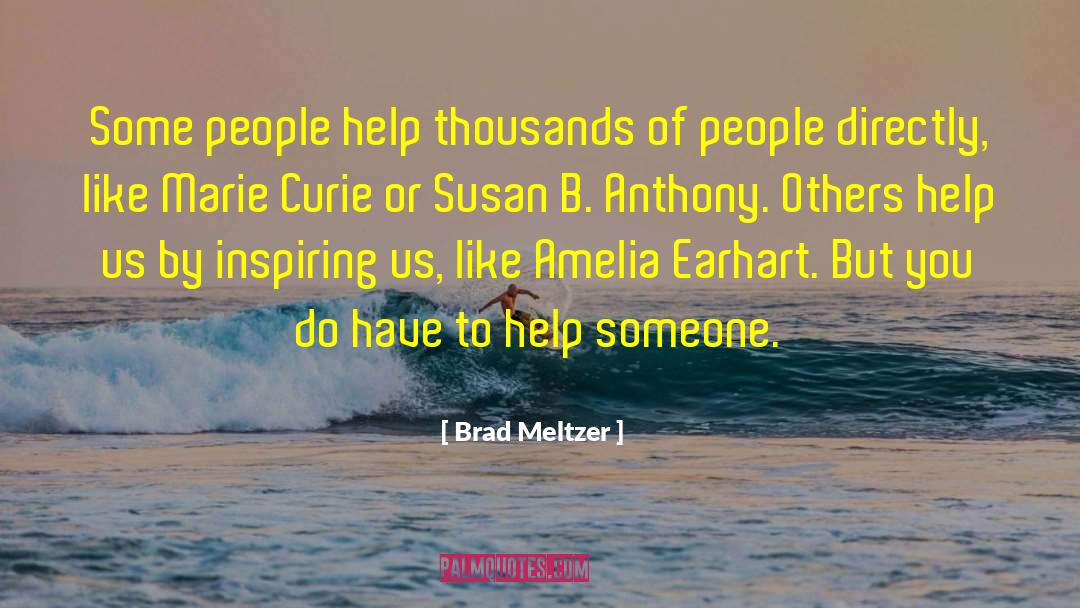 Brad Meltzer Quotes: Some people help thousands of