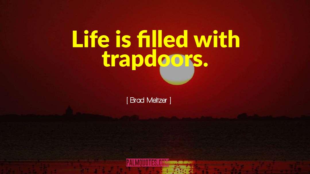 Brad Meltzer Quotes: Life is filled with trapdoors.