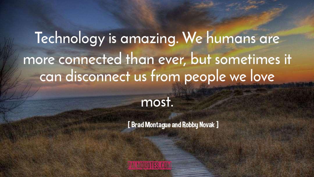 Brad Montague And Robby Novak Quotes: Technology is amazing. We humans