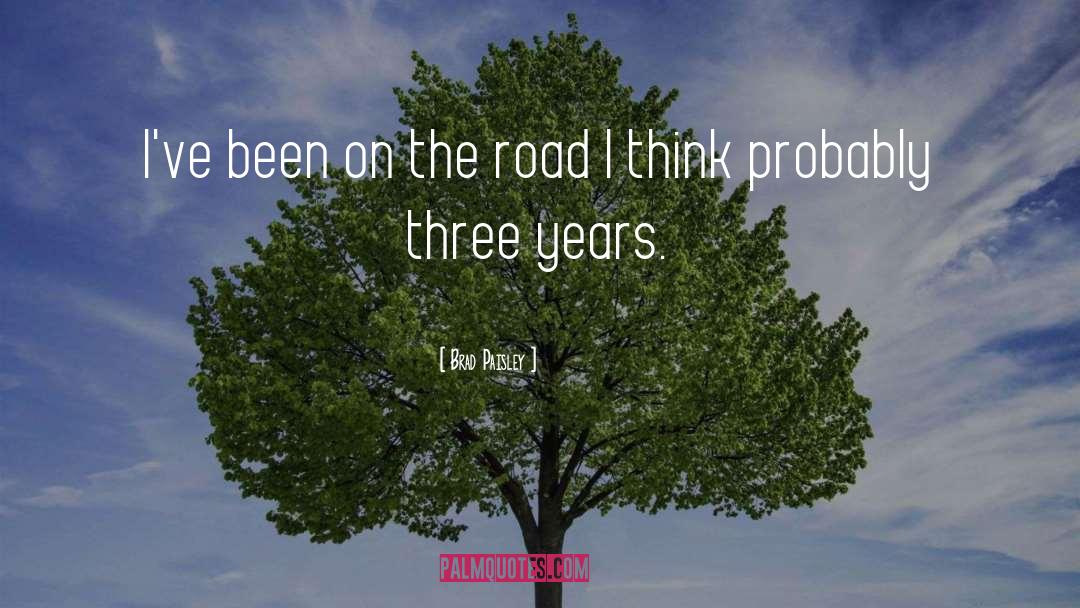 Brad Paisley Quotes: I've been on the road