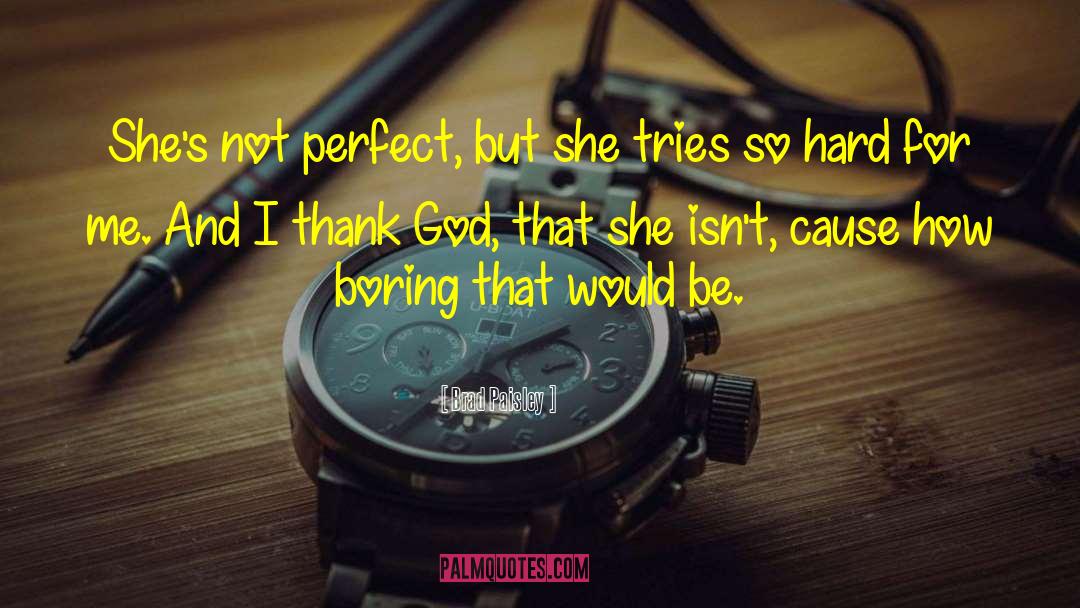 Brad Paisley Quotes: She's not perfect, but she