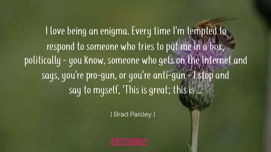 Brad Paisley Quotes: I love being an enigma.