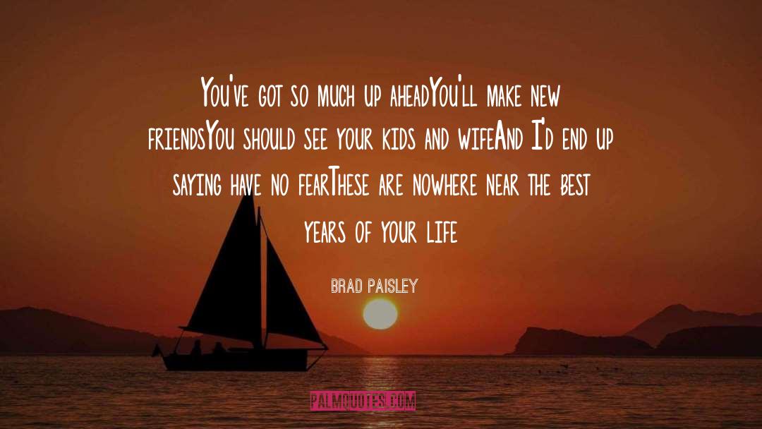 Brad Paisley Quotes: You've got so much up
